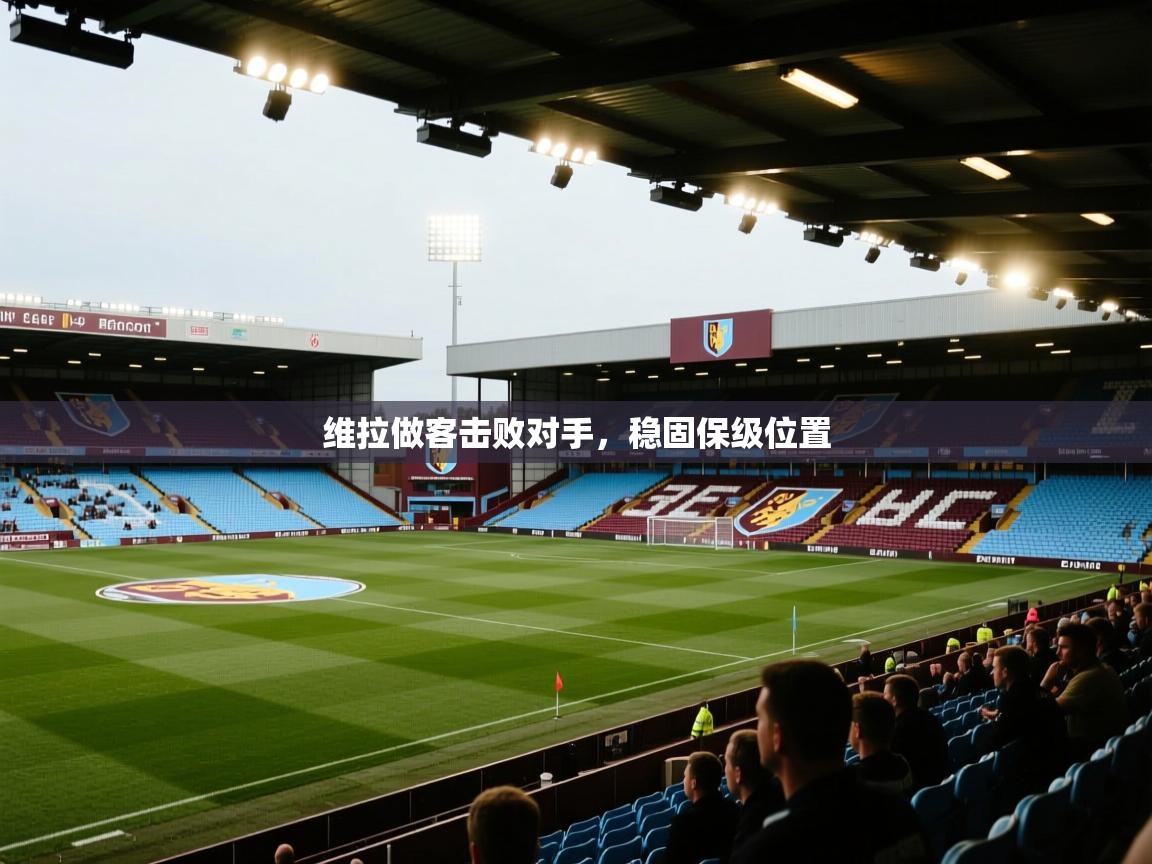 维拉做客击败对手,稳固保级位置 第1张