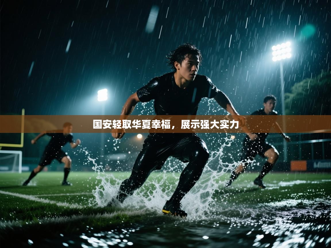 国安轻取华夏幸福,展示强大实力 第2张